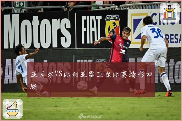 亚马尔VS比利亚雷亚尔比赛精彩回顾